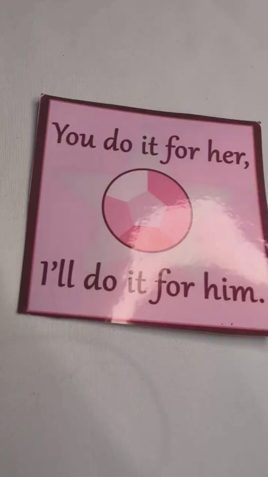 You Do it for Her, I'll Do it for Him Sticker